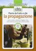 Piante da frutto e vite. La propagazione. Semina. Pollone. Margotta. Propaggine. Talea. Innesti a gemma. Innesti a marza. Quali metodi utilizzare