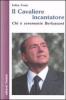 Il cavaliere incantatore. Chi � veramente Berlusconi