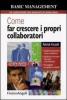 Come far crescere i propri collaboratori. Guidarli ad apprendere nuove competenze, applicare le tecniche dei coach e dei formatori, incoraggiare le capacit�...