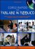 Corso rapido per parlare in pubblico. Come utilizzare la voce e i gesti, organizzare i contenuti, �rompere il ghiaccio� e ottenere attenzione. Con CD Audio