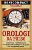 Orologi da polso. Conoscere e collezionare il meglio dell'orologeria da polso del ventesimo secolo