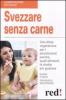 Svezzare senza carne. Una dieta vegetariana per i piccolissimi: perch�, quali alimenti, le ricette pi� gustose