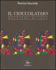 Il cioccolataio. Mestiere d'arte