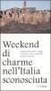 Weekend di charme nell'Italia sconosciuta. Luoghi da scoprire, alloggi romantici, buoni ristoranti