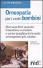 Omeopatia per i vostri bambini. Che cosa fare quando il bambino � malato e come scegliere il rimedio omeopatico pi� adatto
