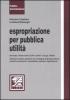 Espropriazione per pubblica utilit� secondo il Testo Unico D.P.R. 327/01 e D.Lgs. 302/02. Dizionario pratico operativo con rassegna di giurispru denza, schemi...