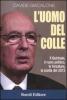 L' uomo del colle. Il Quirinale, il ruolo politico, le forzature, la scelta del 2013
