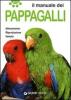 Il manuale dei pappagalli. Allevamento. Riproduzione. Variet�