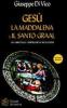 Ges�, la Maddalena e il Santo Graal. Un libro dalle sorprendenti rivelazioni