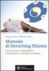 Manuale di stretching shiatsu. Esercizi per mantenere e riequilibrare la propria energia