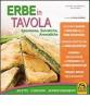 Erbe in tavola. Spontanee, selvatiche, aromatiche. Ricette, curiosit�, approfondimenti