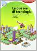 Le due ore di tecnologia. Con 130 schede di tecnologia. Con espansione online. Per la Scuola media