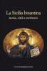 La Sicilia bizantina. Storia, citt� e territorio