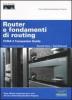 Router e fondamenti di routing. CCNA 2 companion guide.