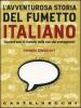 L' avventurosa storia del fumetto italiano. QUarant'anni di fumetti nelle voci dei protagonisti