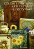 Colori e fantasia. Arti creative e d�coupage