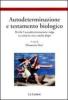 Autodeterminazione e testamento biologico. Perch� l'autodeterminazione valga su tutta la vita e anche dopo