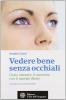 Vedere bene senza occhiali. Come ottenere il massimo con il metodo Bates