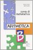 Corso di matematica. Aritmetica B. Per la Scuola media