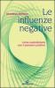 Le influenze negative. Come combattere, neutralizzare e annientare malocchio, iella, iettatura, fatture, magie, stregonerie