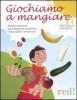 Giochiamo a mangiare. Attivit� divertenti per insegnare ai bambini l'educazione alimentare
