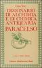 Dizionario di alchimia e di chimica farmaceutica antiquaria. Dalla ricerca dell'oro filosofale all'arte spagirica di Paracelso