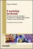 Il marketing territoriale. Principi e tecniche operative per favorire lo sviluppo delle imprese e attrarre nuovi investimenti