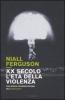 XX secolo, l'et� della violenza. Una nuova interpretazione del Novecento