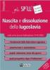 Nascita e dissoluzione della Iugoslavia