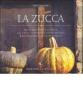La zucca. Dalle ricette pi� antiche all'arte culinaria di Arneo Nizzoli e dei pi� celebri cuochi d'Italia