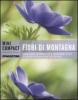Fiori di montagna. Conoscere, riconoscere e osservare tutte le specie di fiori alpini pi� diffuse