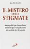 Il mistero delle stigmate. Inspiegabili per la medicina, sospette per l'inquisizione, miracolose per il popolo