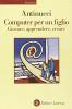 Computer per un figlio. Giocare, apprendere, creare