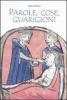 Parole, cose, guarigioni. Cura del corpo e dell'anima tra mitologia ed esperienza nel Medioevo (e oltre)