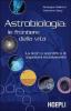 Astrobiologia: le frontiere della vita. La ricerca scientifica di organismi extraterrestri