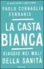 La casta bianca. Viaggio nei mali della sanit�