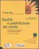 Qualit� e soddisfazione del cliente. Come misurare e accrescere la Customeer Satisfaction. Con CD-ROM