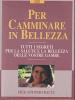 Per camminare in bellezza. Tutti i segreti per la salute e la bellezza delle vostre gambe