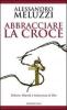 Abbracciare la croce. Dolore, libert� e tenerezza in Dio