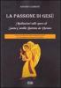 La passione di Ges�. Meditazioni sulle opere di Santa Camilla Battista da Varano. Breve introduzione alla teologia dei mistici per un dialogo tra Oriente e Occidente