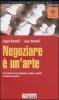 Negoziare � un'arte. Come diventare bravi negoziatori e gestire i conflitti in qualsiasi situazione
