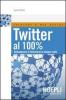 Twitter al 100%. Comunicare, creare relazioni, divertirsi