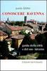 Conoscere Ravenna. Guida della citt� e del suo intorno