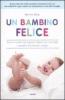 Un bambino felice. Il nuovo modo per calmare il pianto dei vostri figli e aiutarli a dormire pi� a lungo