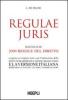 Regulae juris. Raccolta di 2000 regole del diritto, eseguita sui migliori testi, con l'indicazione delle fonti, schiarimenti, capitoli riassuntivi...