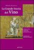 La grande storia del vino. Tra mito e realt�, l'evoluzione della bevanda pi� antica del mondo