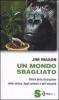 Un mondo sbagliato. Storia della distruzione della natura, degli animali e dell'umanit�