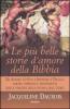 Le pi� belle storie d'amore della Bibbia. Da Adamo ed Eva a Sansone e Dalila: amori, passioni e tradimenti dalle origini della storia dell'uomo
