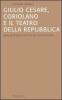 Giulio Cesare, Coriolano e il teatro della Repubblica. Una lettura politica di Shakespeare