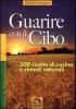 Guarire con il cibo. 300 ricette di cucina e rimedi naturali